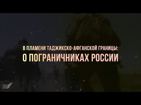 ПОГРАНИЧНИКИ В ОГНЕ ВООРУЖЁННЫХ КОНФЛИКТОВ / ТАДЖИКИСТАН / 2022 г.