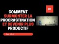 Comment surmonter la procrastination et devenir plus productif par ogier doll