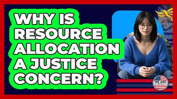 Why Is Resource Allocation A Justice Concern?