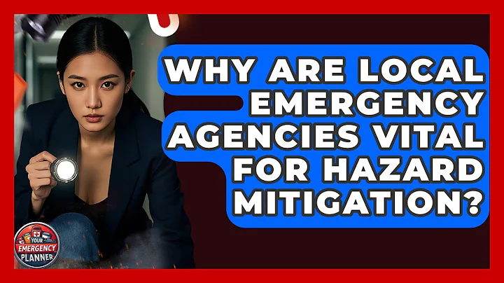 Why Are Local Emergency Agencies Vital For Hazard Mitigation? - Your Emergency Planner