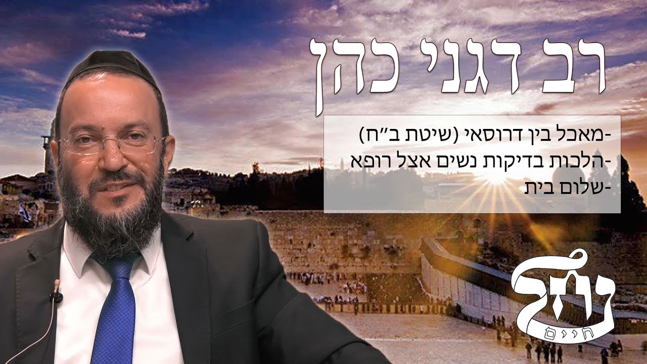 הרב הגאון דגני כהן שליט"א - מאכל בין דרוסאי (שיטת ב”ח)- הלכות בדיקות נשים אצל רופא - שלום בית