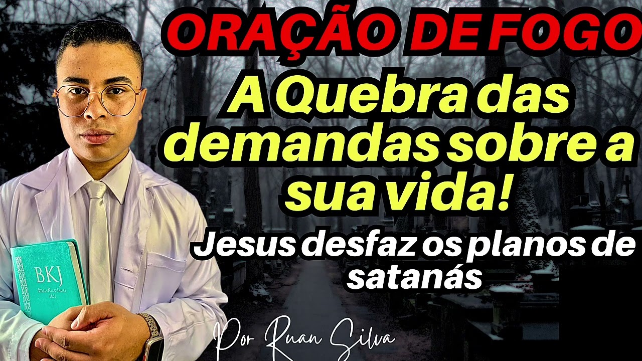 ORAÇÃO DE FOGO A QUEBRA DAS DEMANDAS DE SATANÁS SOBRE A SUA VIDA! GUERRA CONTRA O MAL 