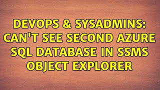 DevOps & SysAdmins: Can't see second azure sql database in SSMS object explorer (2 Solutions!!)