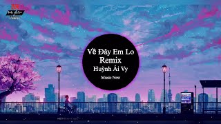 Về Đây Em Lo | Remix - Huỳnh Ái Vy (Mee Remix)