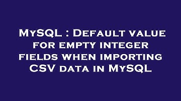 MySQL : Default value for empty integer fields when importing CSV data in MySQL
