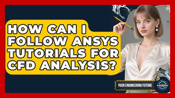 How Can I Follow ANSYS Tutorials for CFD Analysis? - Your Engineering Future