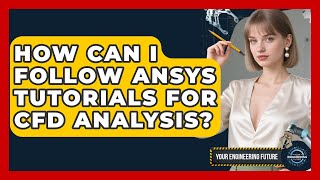 How Can I Follow ANSYS Tutorials for CFD Analysis - Your Engineering Future