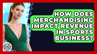 How Does Merchandising Impact Revenue in Sports Business? | Business In Sports News