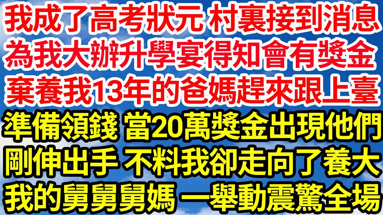 我成了高考狀元 村裏接到消息，為我大辦升學宴得知會有獎金，棄養我13年的爸媽趕來跟上臺，準備領錢 當20萬獎金出現他們，剛伸出手 不料我卻走向了養大，我的舅舅舅媽一舉動震驚全場||笑看人生情感生活