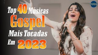Louvores e Adoração - As Melhores Músicas Gospel Mais Tocadas 2023,Top 40 Hinos Evangélicos