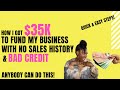 How To Get Business Funding With Bad Credit & No Sales History: I DID IT!!