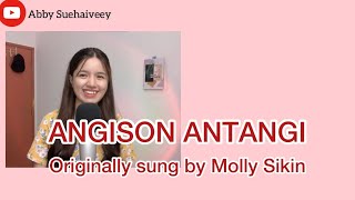 ANGISON ANTANGI (MOLLY SIKIN) -ABBY SUEHAIVEEY COVER VERSION
