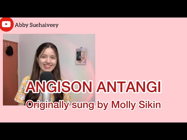 ANGISON ANTANGI (MOLLY SIKIN) -ABBY SUEHAIVEEY COVER VERSION class=
