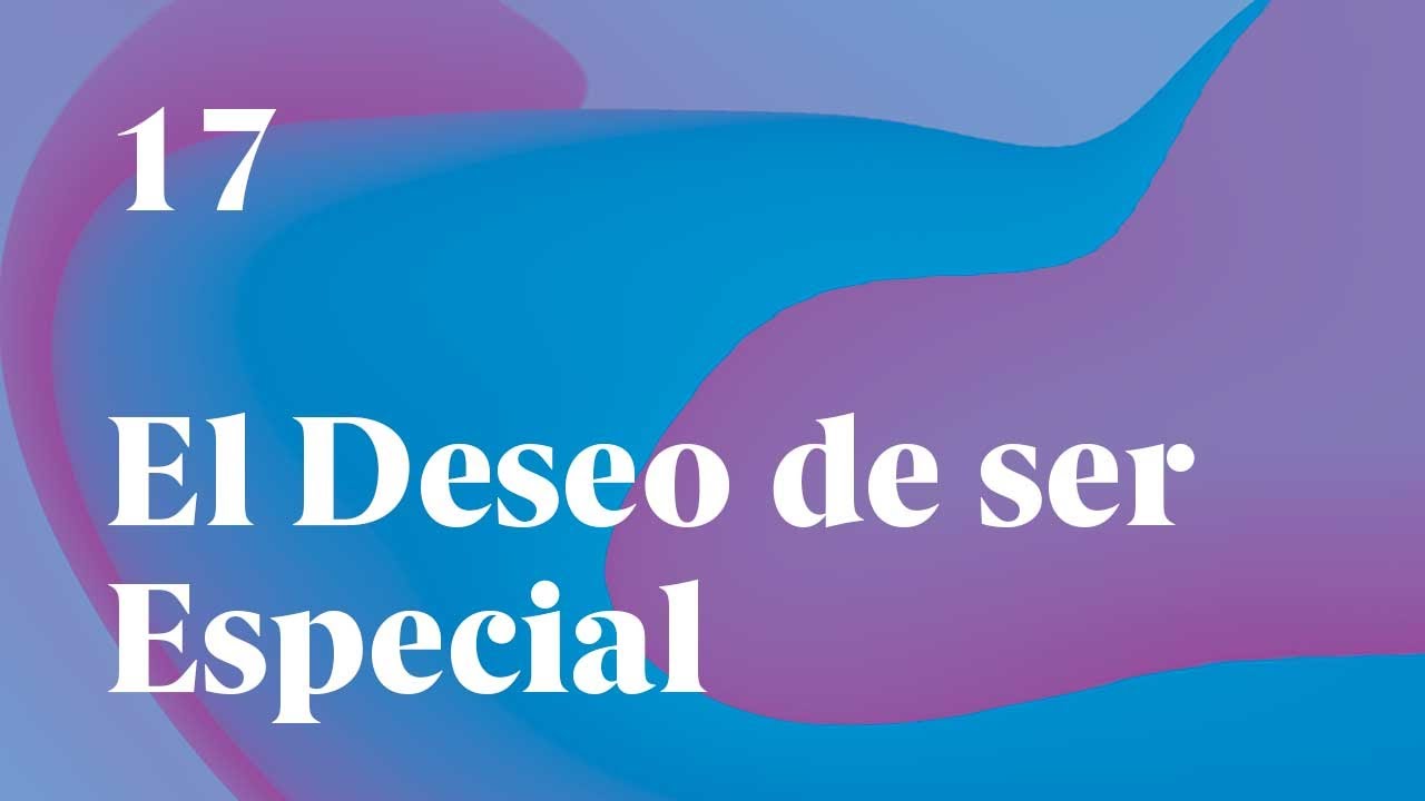 “No eres especial” El deseo de ser especial – Un Curso de Milagros (nº17 – UCDM)
