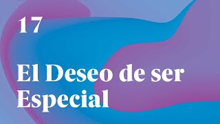 “No eres especial” El deseo de ser especial – Un Curso de Milagros (nº17 – UCDM)