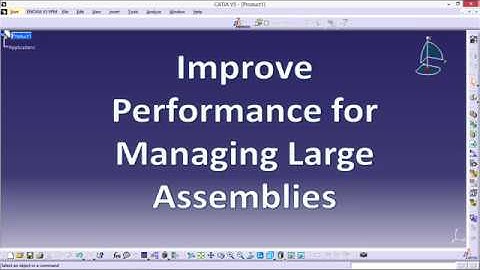 Improve Performance for Managing Large Assemblies in CATIA V5