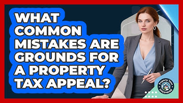 What Common Mistakes Are Grounds For A Property Tax Appeal? - Property Taxes Uncovered