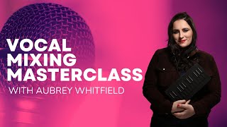 Vocal Mixing Masterclass with Aubrey Whitfield