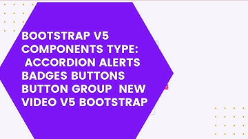 Components Type Accordion Alerts Badges Buttons Button group  new video v5 Bootstrap