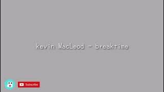 breaktime - kevin MacLeod backsound