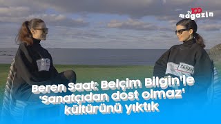 Beren Saat: Belçim Bilgin'le 'Sanatçıdan dost olmaz' kültürünü yıktık