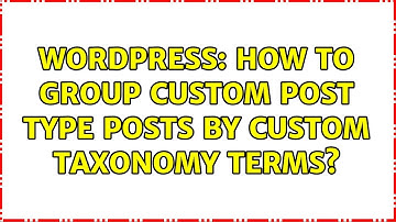 Wordpress: How to group custom post type posts by custom taxonomy terms? (3 Solutions!!)