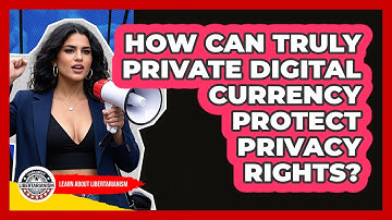 How Can Truly Private Digital Currency Protect Privacy Rights? - Learn About Libertarianism
