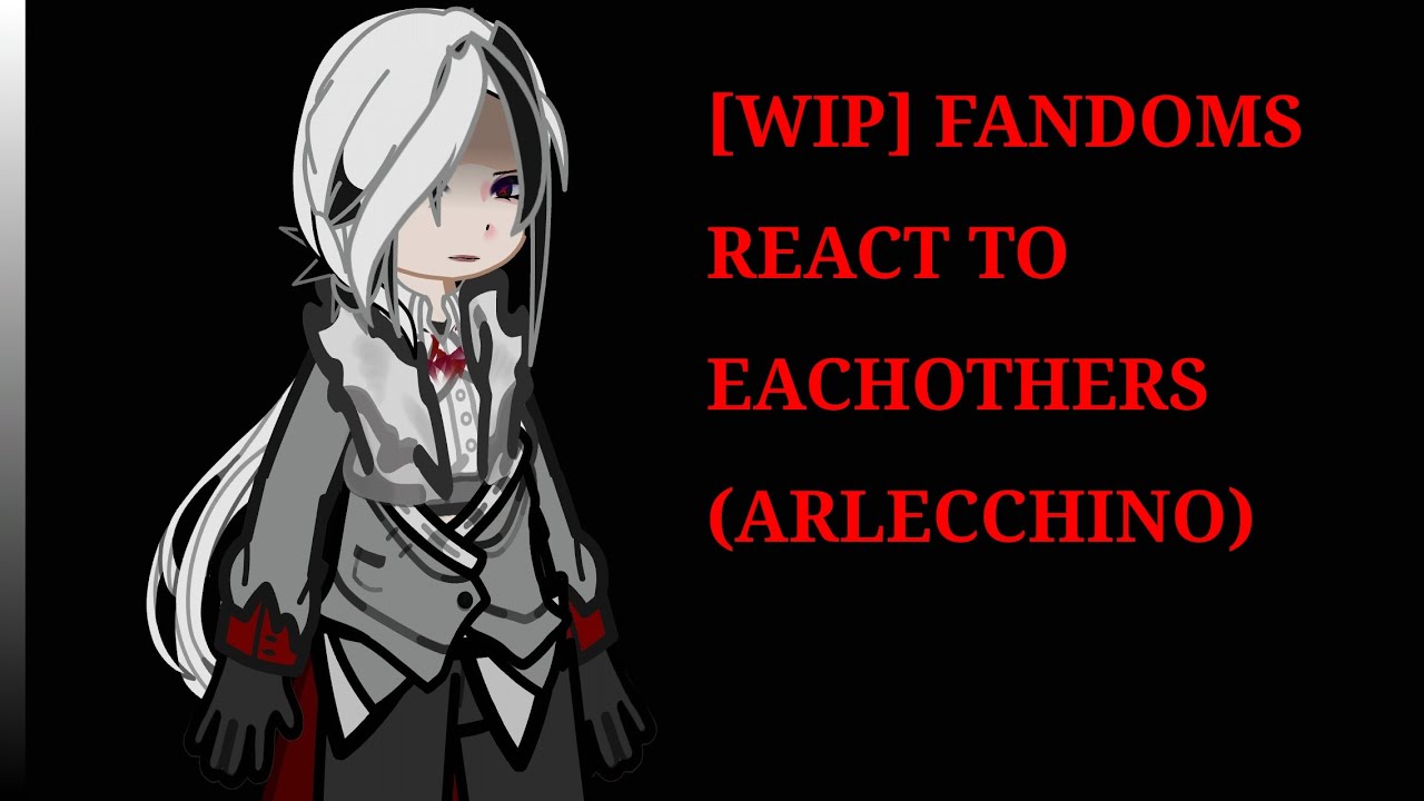[WIP] FANDOMS REACT TO ARLECCHINO[2X]