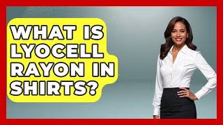 What Is Lyocell Rayon In Shirts? - Trend Unwrapper