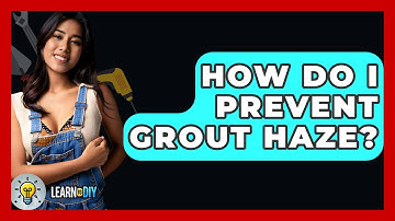 How Do I Prevent Grout Haze? - LearnToDIY360.com
