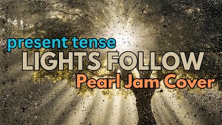 Lights Follow- Present Tense (Pearl Jam Cover)