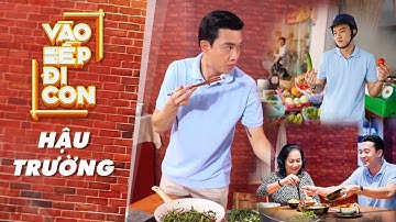 Quốc Trường "lén lút" ăn vụng sau hậu trường | Vào Bếp Đi Con #1 - Hậu Trường