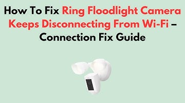 How To Fix Ring Floodlight Camera Keeps Disconnecting From Wi-Fi – Connection Fix Guide