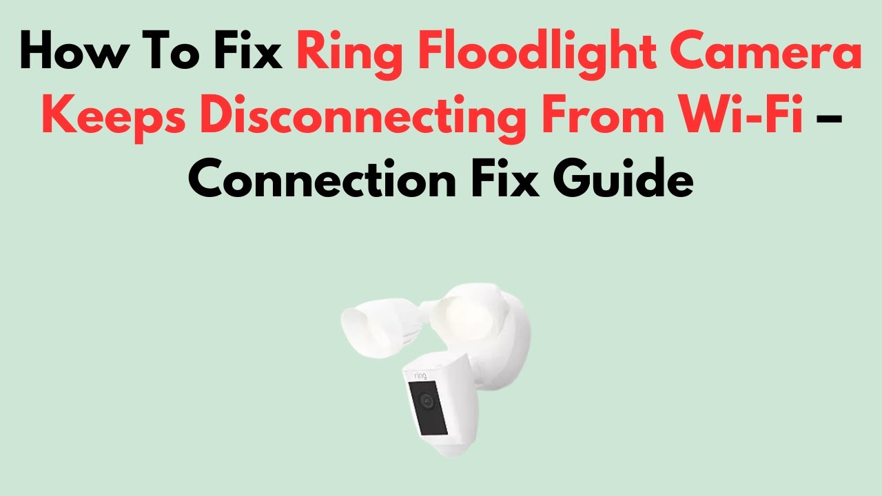 How To Fix Ring Floodlight Camera Keeps Disconnecting From Wi-Fi – Connection Fix Guide