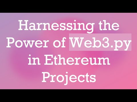 Harnessing the Power of Web3.py in Ethereum Projects