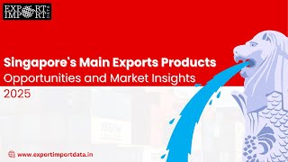 Singapore's Main Exports Products: Opportunities and Market Insights 2025