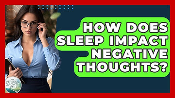 How Does Sleep Impact Negative Thoughts? - The Personal Growth Path