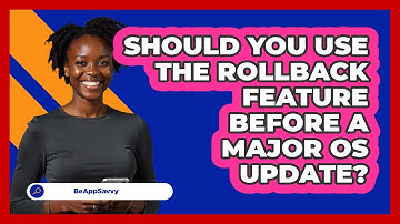 Should You Use The Rollback Feature Before A Major OS Update? - Be App Savvy
