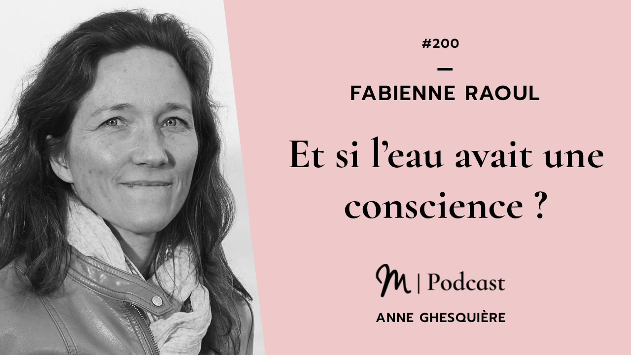 #200 Fabienne Raoul : Et si l’eau avait une conscience ?
