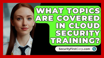 What Topics Are Covered In Cloud Security Training? - SecurityFirstCorp.com