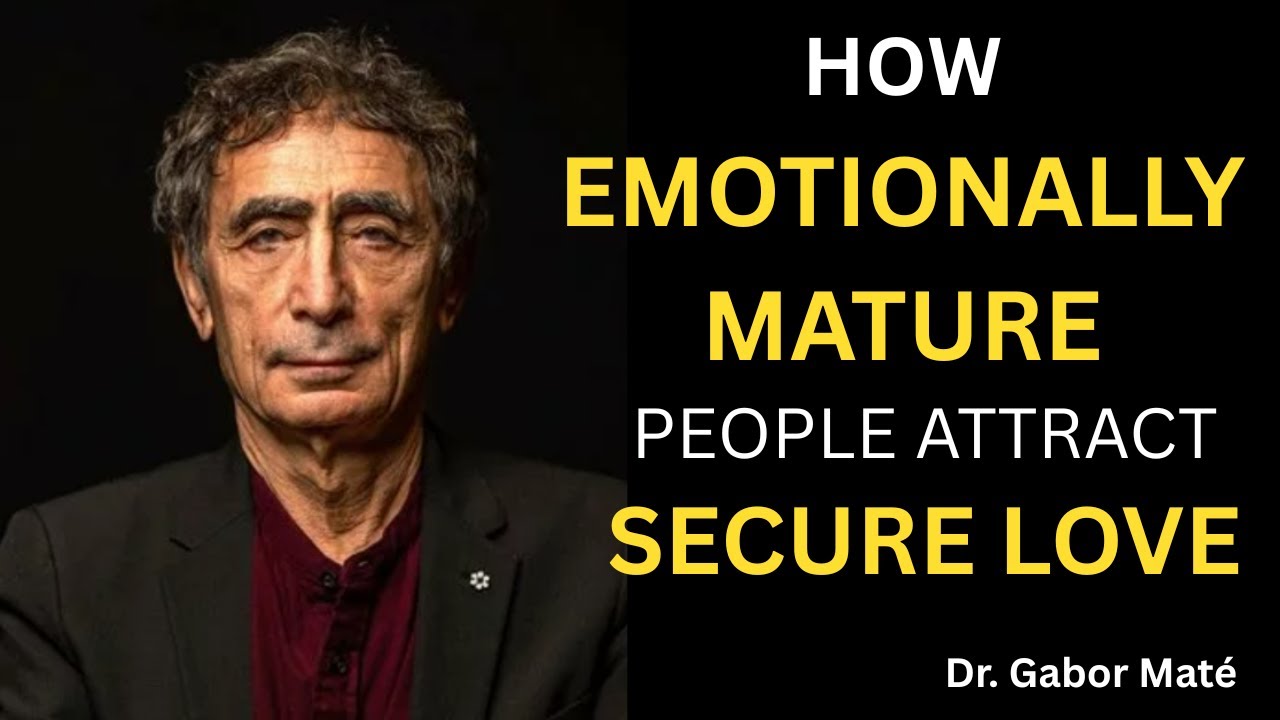 Cultivating Emotional Maturity: Practical Steps for Attracting Secure Love | Dr Gabor Mate