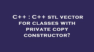 C++ : C++ stl vector for classes with private copy constructor