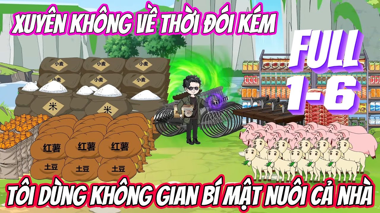 [Full 1-6] Xuyên không về thời đói kém, tôi dùng không gian bí mật nuôi cả nhà | Trung Review