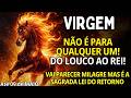 VIRGÈM ♍ NÃO É PARA QUALQUER UM😱 DO LOUCO AO REI! NÃO É MILAGRE É A SAGRADA LEI DO RETORNO CHEGANDO💣