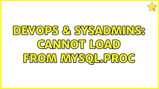 DevOps & SysAdmins: Cannot load from mysql.proc Details
