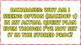 Why am I seeing OPTION (MAXDOP 1) in my Actual query plan even though I've not set it in the...