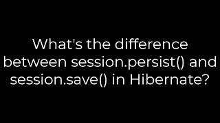 Java :What's the difference between session.persist() and session.save() in Hibernate?(5solution)