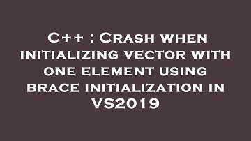 C++ : Crash when initializing vector with one element using brace initialization in VS2019