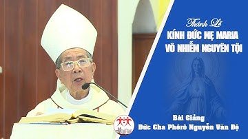 Bài giảng Thánh lễ Kính Đức Mẹ Maria Vô Nhiễm Nguyên Tội | Đức Cha Phêrô Nguyễn Văn Đệ (12.2023)