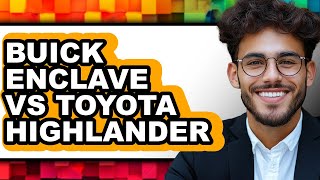 Buick Enclave vs Toyota Highlander - Which is Better?